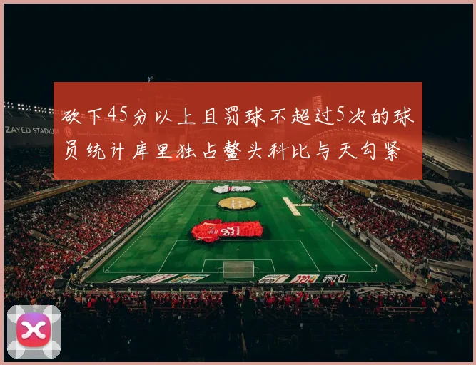 砍下45分以上且罚球不超过5次的球员统计库里独占鳌头科比与天勾紧随其后