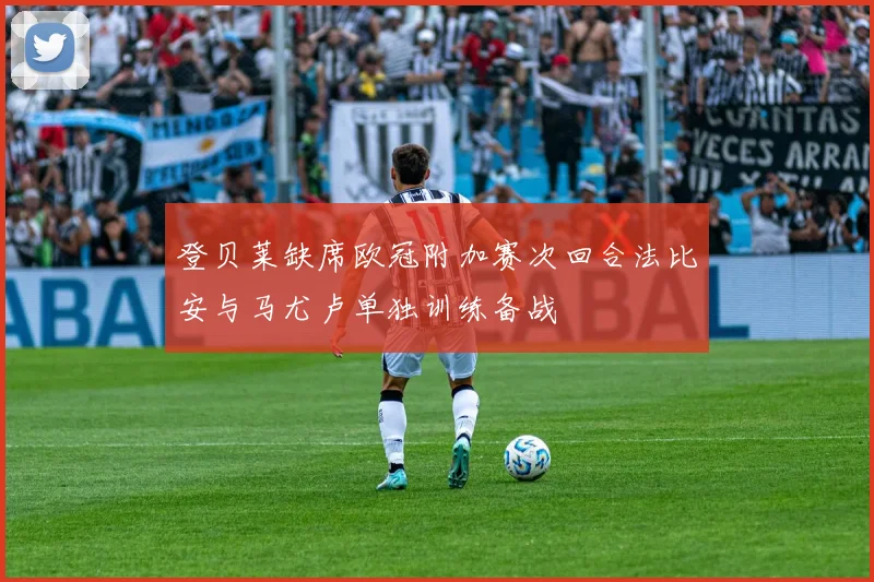 登贝莱缺席欧冠附加赛次回合法比安与马尤卢单独训练备战